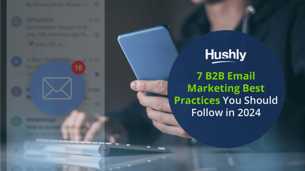 7 B2B Email Marketing Best Practices You Should Follow in 2024