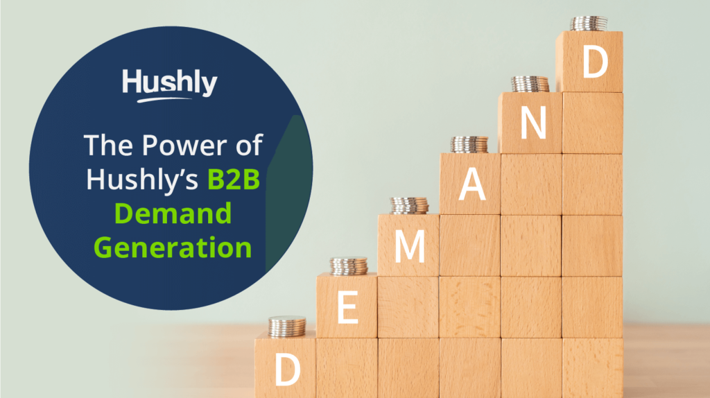 The Power of Hushly&rsquo;s B2B Demand Generation