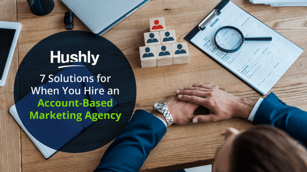 7 Solutions for When You Need to Hire an Account-Based Marketing Agency