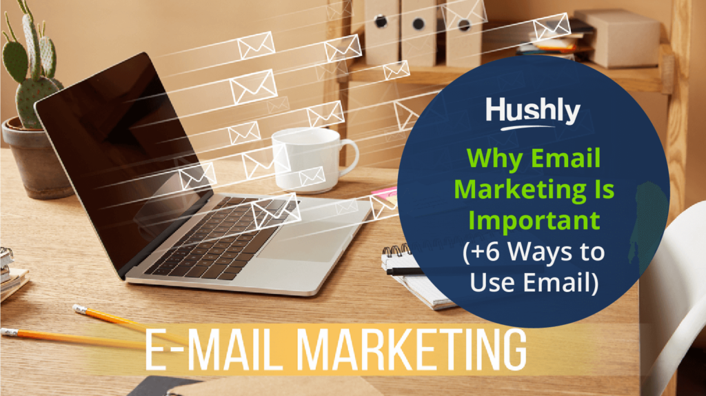 Why Email Marketing Is Important (+6 Ways to Use Email)