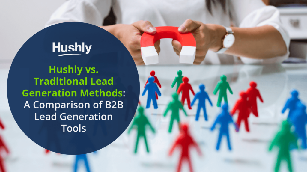 Hushly vs. Traditional Lead Generation Methods: A Comparison of B2B Lead Generation Tools