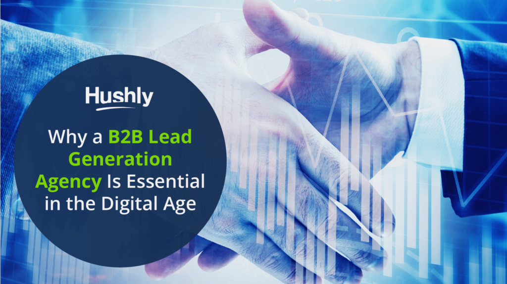 Why a B2B Lead Generation Agency Is Essential in the Digital Age