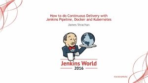How to do Continuous Delivery with Jenkins Pipeline, Docker and Kubernetes - Ext H37C